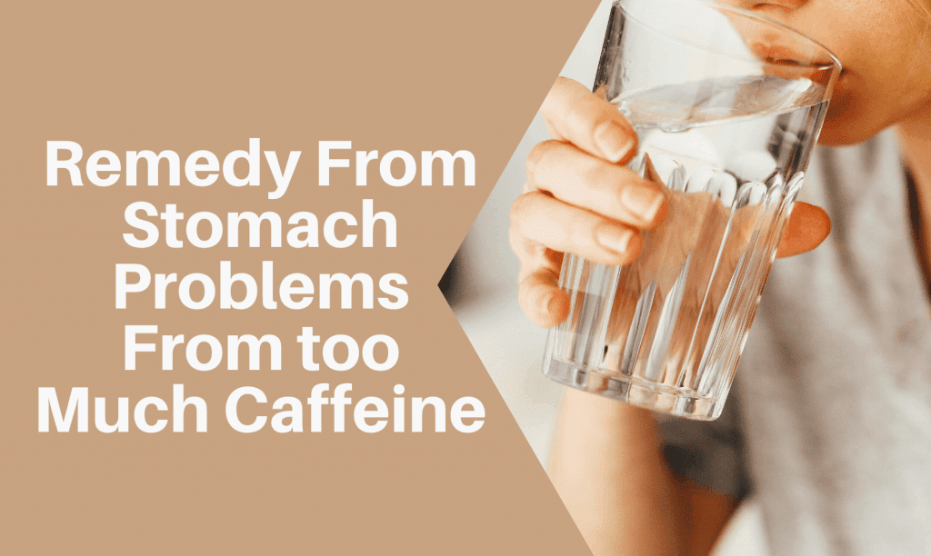 Remedy From Stomach Problems From too Much Caffeine