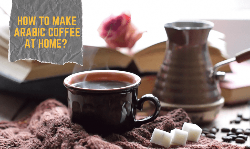 How to make Arabic coffee at Home