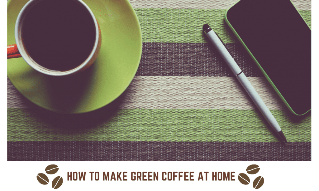 How to Make Green Coffee at Home