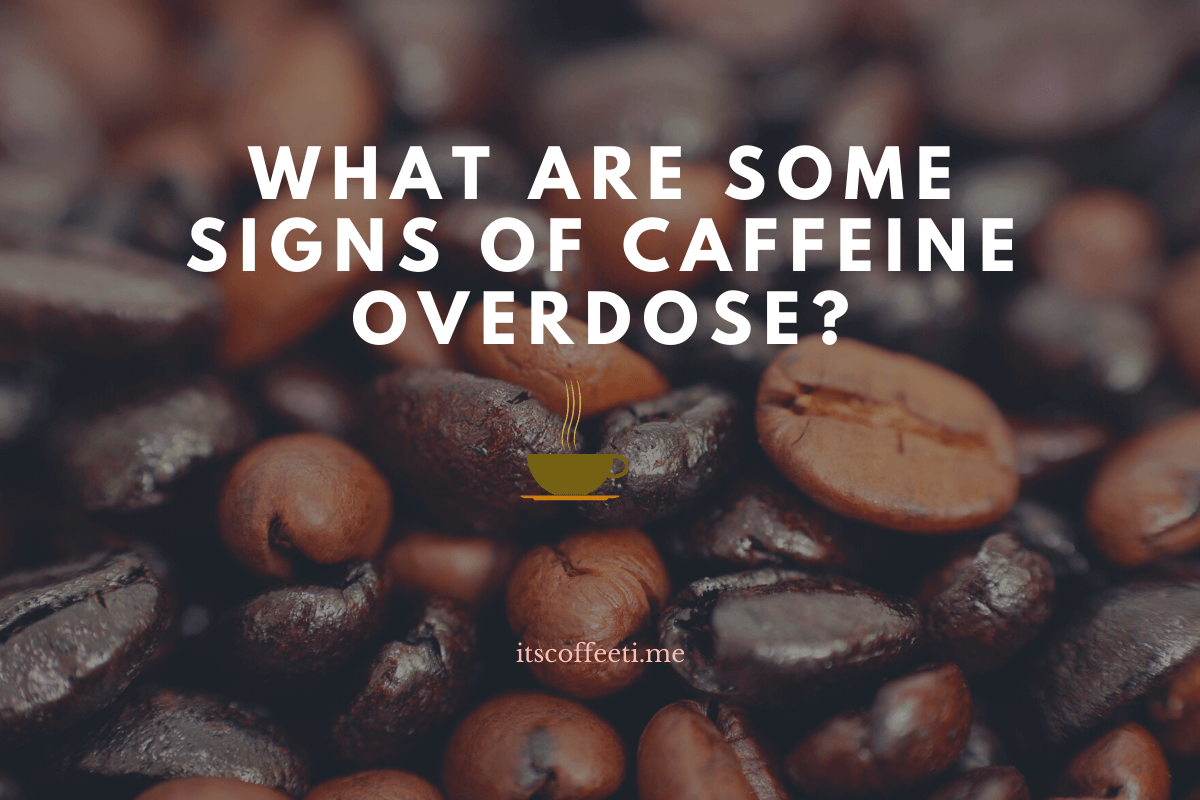 What are Some Signs of Caffeine Overdose